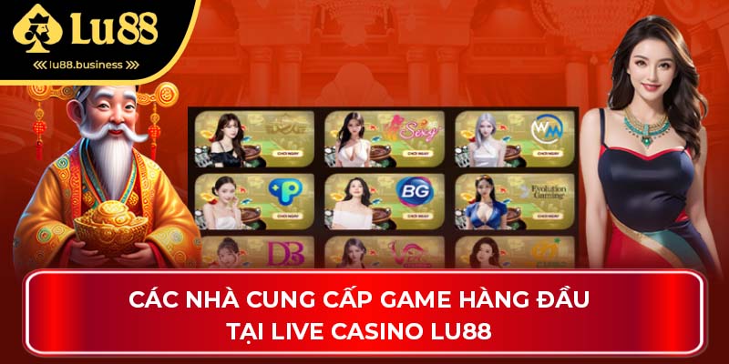 Các nhà cung cấp game hàng đầu tại Live Casino LU88 Các nhà cung cấp game hàng đầu tại Live Casino LU88