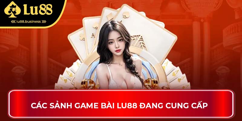 Các sảnh game bài LU88 đang cung cấp Các sảnh game bài LU88 đang cung cấp