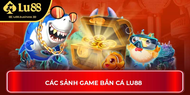 Các sảnh game bắn cá LU88 Các sảnh game bắn cá LU88