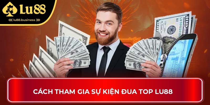 Cách tham gia sự kiện đua top Lu88