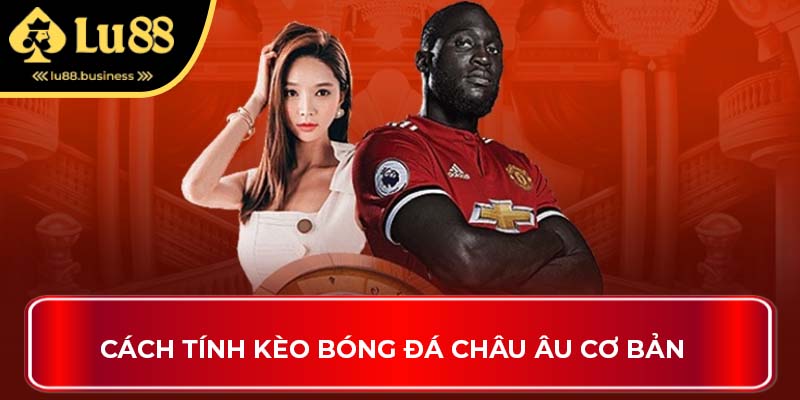 Cách tính kèo bóng đá châu Âu cơ bản