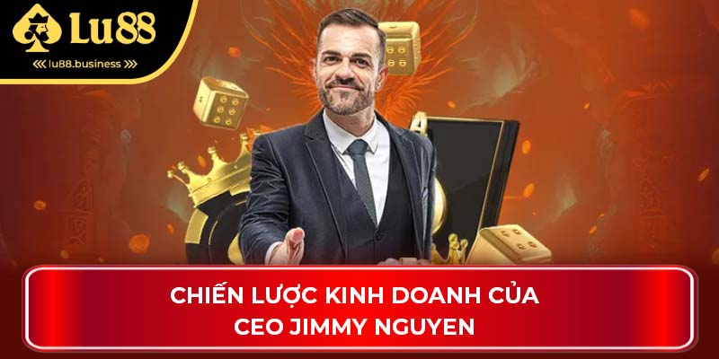 Chiến lược kinh doanh của CEO Jimmy Nguyen Chiến lược kinh doanh của CEO Jimmy Nguyen