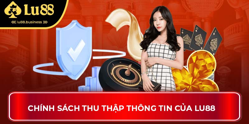 Chính sách thu thập thông tin của LU88 Chính sách thu thập thông tin của LU88