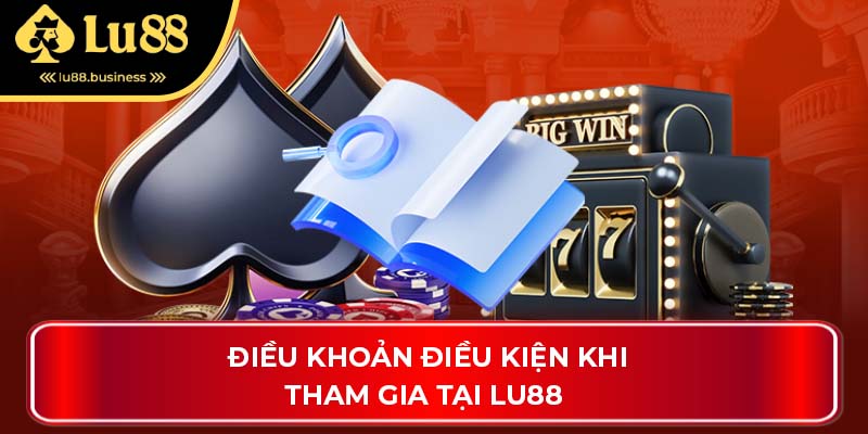 Điều khoản điều kiện khi tham gia tại LU88 
