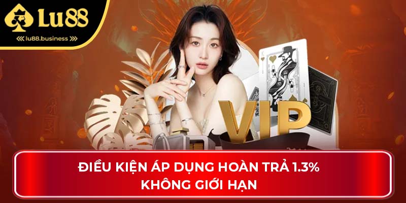 Điều kiện áp dụng hoàn trả 1.3% không giới hạn Điều kiện áp dụng hoàn trả 1.3% không giới hạn