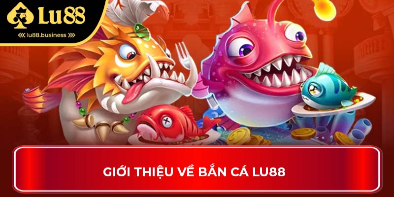 Giới thiệu về bắn cá LU88 Giới thiệu về bắn cá LU88