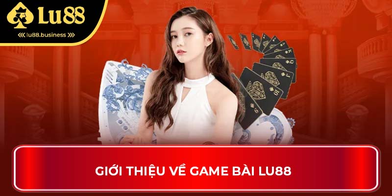 Giới thiệu về game bài LU88 Giới thiệu về game bài LU88