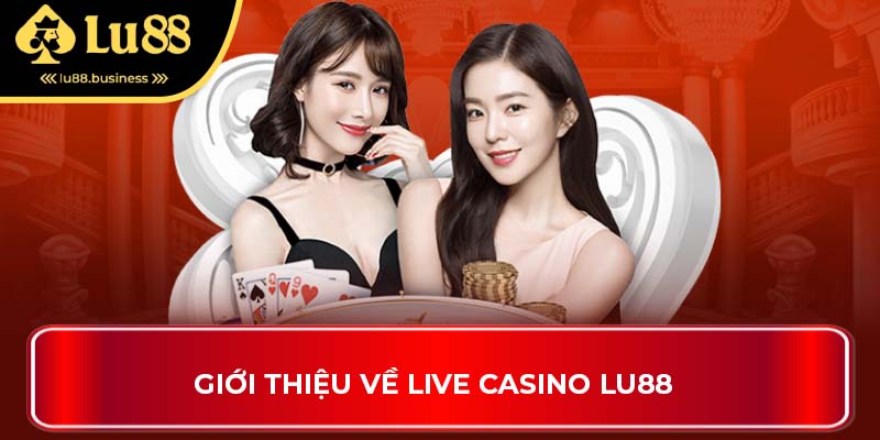 Giới thiệu về Live Casino LU88 Giới thiệu về Live Casino LU88