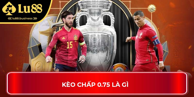 Kèo chấp 0.75 là gì