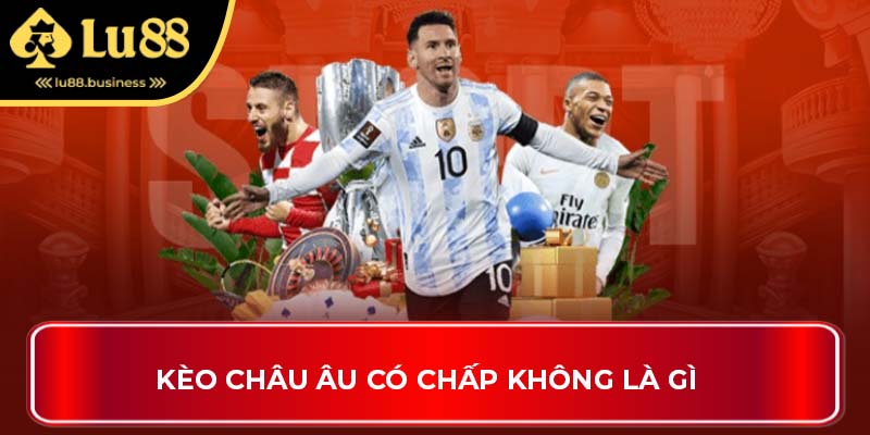 Kèo châu âu có chấp không là gì Kèo châu âu có chấp không là gì