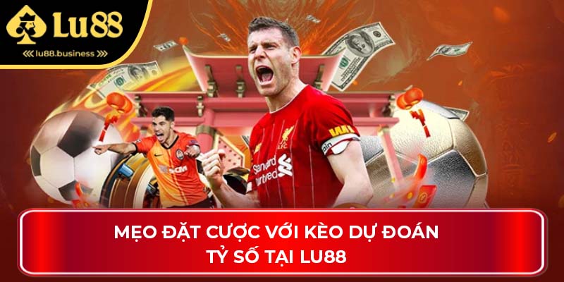 Mẹo đặt cược với kèo dự đoán tỷ số tại Lu88 Mẹo đặt cược với kèo dự đoán tỷ số tại Lu88