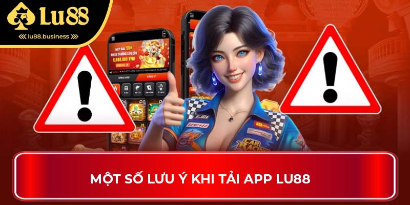 Một số lưu ý khi tải app LU88 Một số lưu ý khi tải app LU88