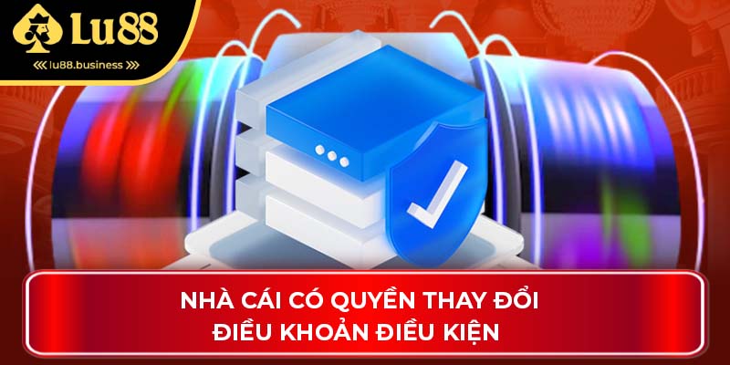 Nhà cái có quyền thay đổi điều khoản điều kiện 