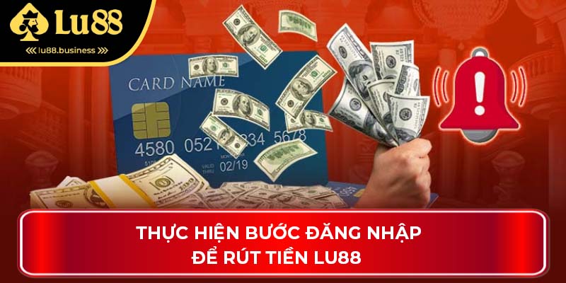 Thực hiện bước đăng nhập để rút tiền LU88 