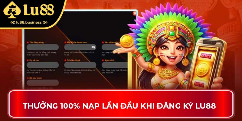 Thưởng 100% nạp lần đầu khi đăng ký LU88 