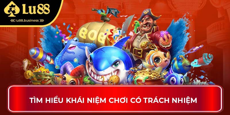 Tìm hiểu khái niệm chơi có trách nhiệm Tìm hiểu khái niệm chơi có trách nhiệm
