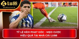 Tỷ Lệ Kèo Phạt Góc - Mẹo Cược Hiệu Quả Tại Nhà Cái Lu88