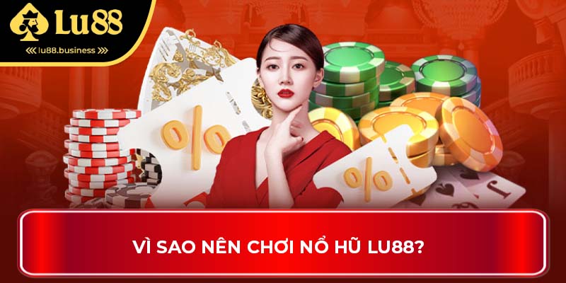 Vì sao nên chơi nổ hũ LU88?