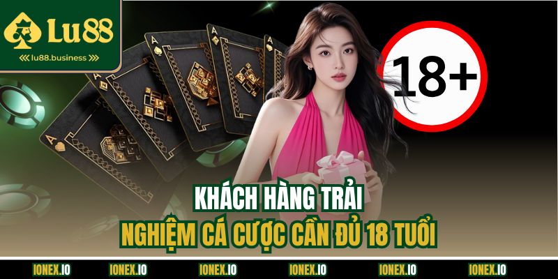Khách hàng trải nghiệm cá cược cần đủ 18 tuổi Khách hàng trải nghiệm cá cược cần đủ 18 tuổi