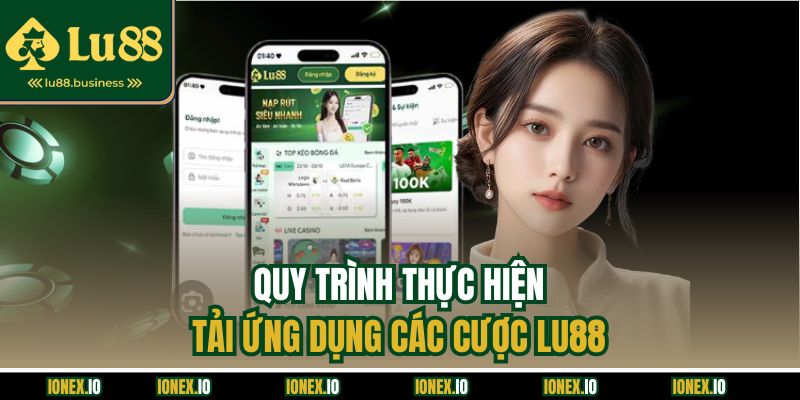Quy trình thực hiện tải ứng dụng các cược LU88 Quy trình thực hiện tải ứng dụng các cược LU88