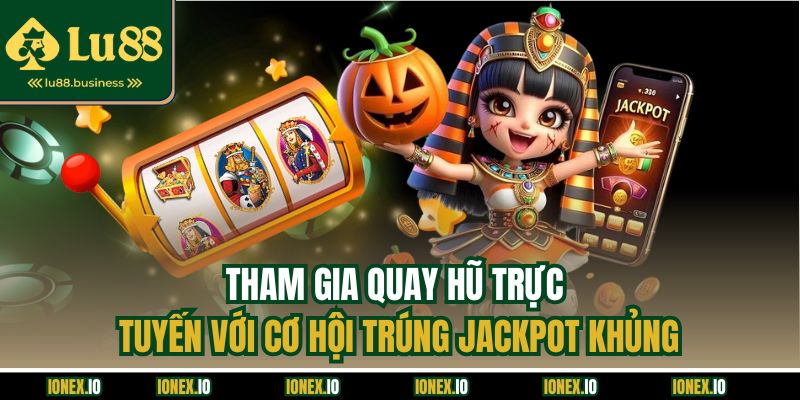 Tham gia quay hũ trực tuyến với cơ hội trúng Jackpot khủng Tham gia quay hũ trực tuyến với cơ hội trúng Jackpot khủng